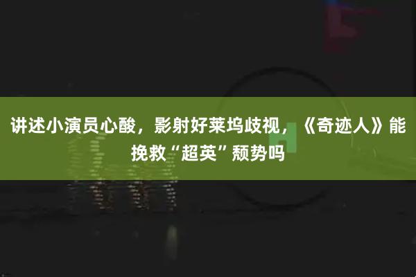 讲述小演员心酸，影射好莱坞歧视，《奇迹人》能挽救“超英”颓势吗