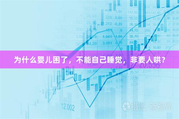 为什么婴儿困了，不能自己睡觉，非要人哄？