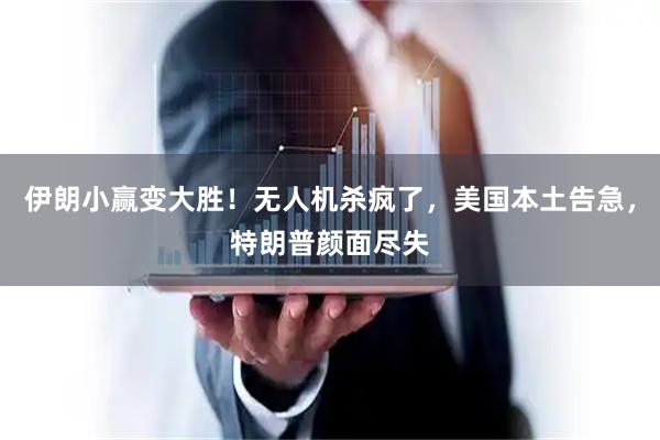 伊朗小赢变大胜！无人机杀疯了，美国本土告急，特朗普颜面尽失