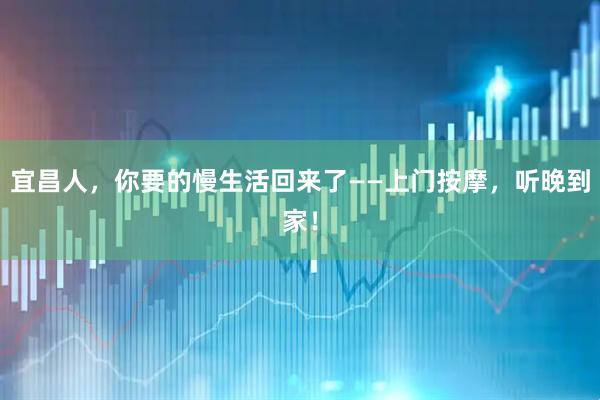 宜昌人，你要的慢生活回来了——上门按摩，听晚到家！