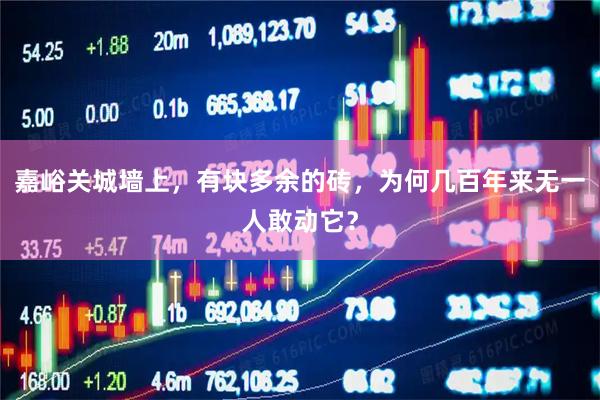 嘉峪关城墙上，有块多余的砖，为何几百年来无一人敢动它？